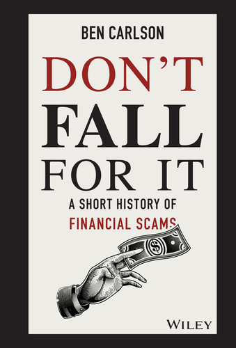 Don't Fall For It (A Short History of Financial Scams) by Ben Carlson, 9781119605164