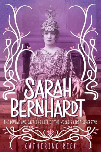 Sarah Bernhardt (The Divine and Dazzling Life of the World's First Superstar) by Catherine Reef, 9781328557506