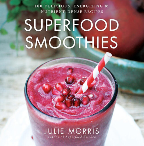Superfood Smoothies (100 Delicious, Energizing & Nutrient-dense Recipes - A Cookbook) by Julie Morris, 9781454905592