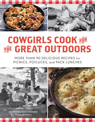 Cowgirls Cook for the Great Outdoors (More than 90 Delicious Recipes for Picnics, Potlucks, and Pack Lunches) by Jill Charlotte Stanford, Robin Betty Johnson, Lauralee Northcott, 9781493048625