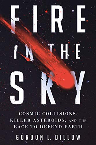 Fire in the Sky (Cosmic Collisions, Killer Asteroids, and the Race to Defend Earth) by Gordon L. Dillow, 9781501187742