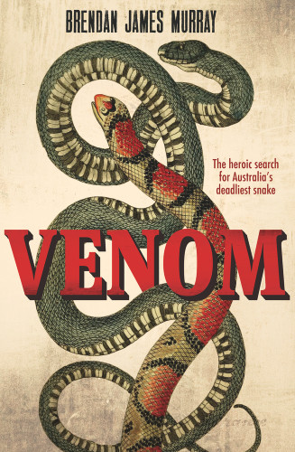 Venom (The Heroic Search for Australia's Deadliest Snake) by Brendan James Murray, 9781760405694