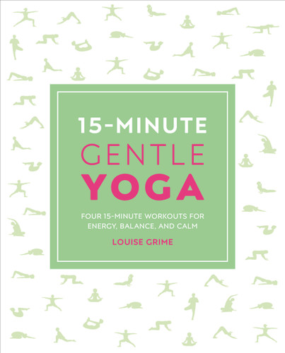 15-Minute Gentle Yoga (Four 15-Minute Workouts for Strength, Stretch, and Control) by Louise Grime, 9781465490414
