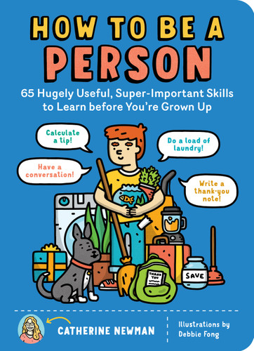 How to Be a Person (65 Hugely Useful, Super-Important Skills to Learn before You're Grown Up) by Catherine Newman, 9781635861822