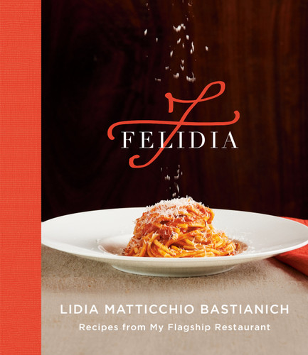 Felidia (Recipes from My Flagship Restaurant: A Cookbook) by Lidia Matticchio Bastianich, Tanya Bastianich Manuali, Fortunato Nicotra, 9781524733087