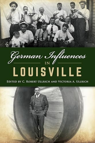 German Influences in Louisville by C. Robert Ullrich, Victoria A. Ullrich, 9781467144070