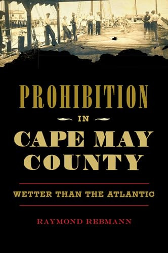 Prohibition in Cape May County (Wetter than the Atlantic) by Ray Rebmann, 9781467140836