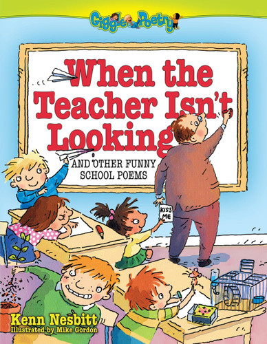 When The Teacher Isn't Looking (And Other Funny School Poems) by Kenn Nesbitt, Mike Gordon, 9780684031286