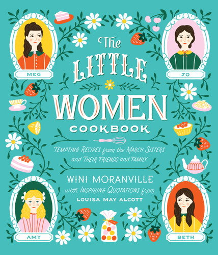 The Little Women Cookbook (Tempting Recipes from the March Sisters and Their Friends and Family) by Wini Moranville, Louisa May Alcott, 9781558329911