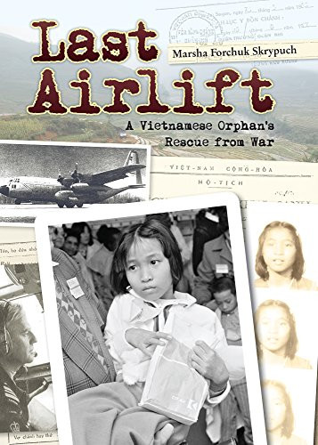 Last Airlift (A Vietnamese Orphan's Rescue from War  ) by Marsha Forchuk Skrypuch, 9780986949548