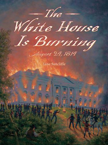 The White House Is Burning (August 24, 1814) - 9781580896573 by Jane Sutcliffe, Alexander Farquharson, 9781580896573