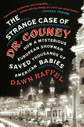 The Strange Case of Dr. Couney (How a Mysterious European Showman Saved Thousands of American Babies) - 9781524744960 by Dawn Raffel, 9781524744960