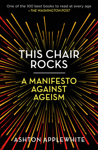 This Chair Rocks (A Manifesto Against Ageism) - 9781250297259 by Ashton Applewhite, 9781250297259