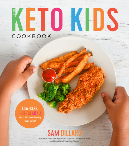 The Keto Kids Cookbook (Low-Carb, High-Fat Meals Your Whole Family Will Love!) by Sam Dillard, 9781624147937