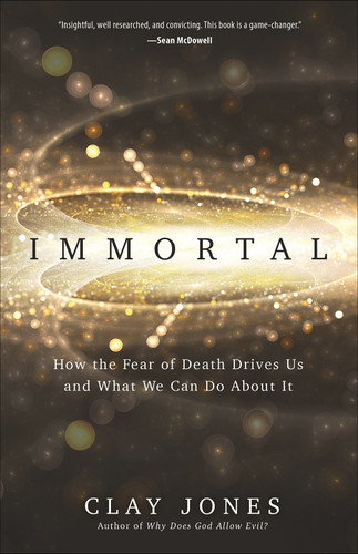 Immortal (How the Fear of Death Drives Us and What We Can Do About It) by Clay Jones, 9780736978279