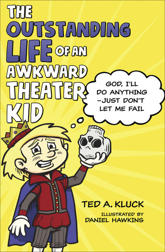 The Outstanding Life of an Awkward Theater Kid (God, I'll Do Anything-Just Don't Let Me Fail) by Ted Kluck, Daniel Hawkins, 9780736978866