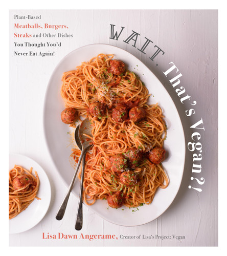 Wait, That's Vegan?! (Plant-Based Meatballs, Burgers, Steaks and Other Dishes You Thought You'd Never Eat Again!) by Lisa Dawn Angerame, 9781624149702