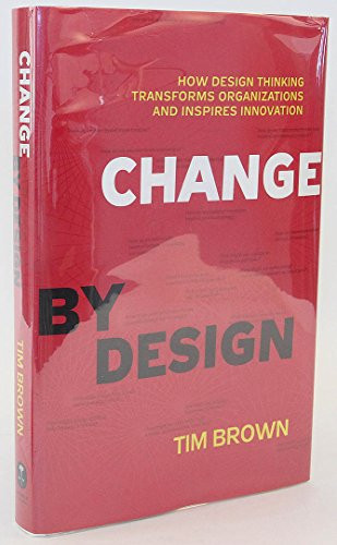Change by Design (How Design Thinking Transforms Organizations and Inspires Innovation) by Tim Brown, 9780061766084