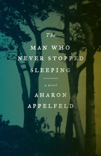 The Man Who Never Stopped Sleeping (A Novel) - 9780805212617 by Aharon Appelfeld, 9780805212617