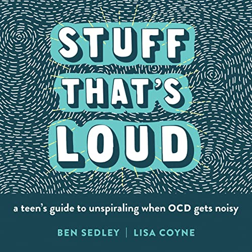 Stuff That's Loud (A Teen's Guide to Unspiraling When OCD Gets Noisy) by Ben Sedley, Lisa W. Coyne, 9781684035366