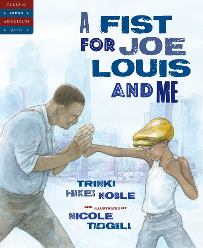 A Fist for Joe Louis and Me by Trinka Hakes Noble, Nicole Tadgell, 9781534110168