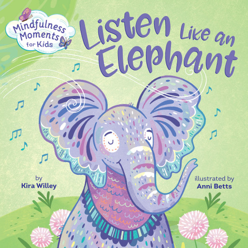 Mindfulness Moments for Kids: Listen Like an Elephant by Kira Willey, Anni Betts, 9781984894106