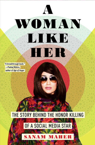 A Woman Like Her (The Story Behind the Honor Killing of a Social Media Star) by Sanam Maher, 9781612198408