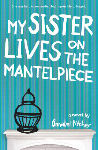 My Sister Lives on the Mantelpiece by Annabel Pitcher, 9780316176897