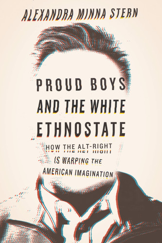 Proud Boys and the White Ethnostate (How the Alt-Right Is Warping the American Imagination) - 9780807028377 by Alexandra Minna Stern, 9780807028377
