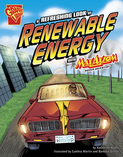 A Refreshing Look at Renewable Energy with Max Axiom, Super Scientist by Katherine Krohn, Tod Smith, Krista Ward, Cynthia Martin, Barbara Schulz, Matt Webb, 9781429639026
