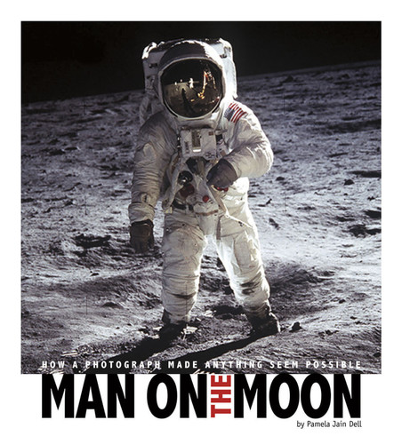 Man on the Moon (How a Photograph Made Anything Seem Possible) by Pamela Dell, Kathleen Baxter, 9780756544478