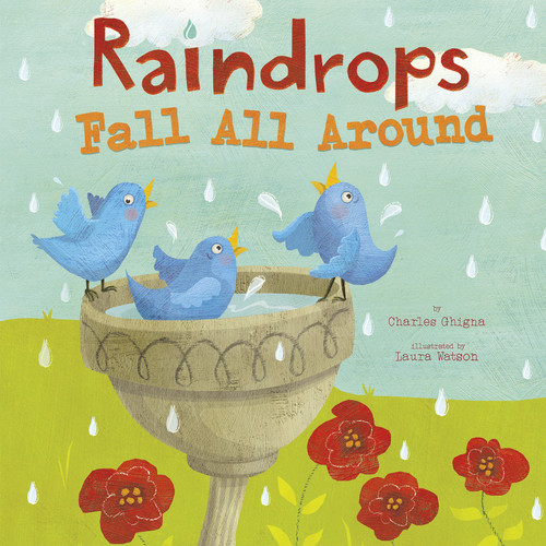Raindrops Fall All Around by Charles Ghigna, Laura Watson, Laura Watson, 9781479560301