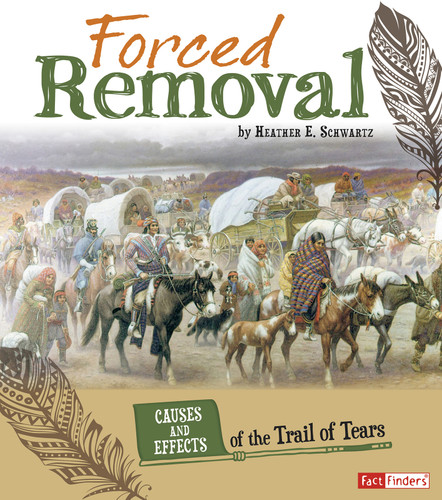 Forced Removal (Causes and Effects of the Trail of Tears) by Heather E. Schwartz, 9781491420362