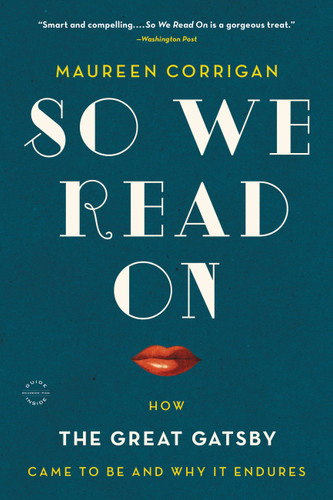 So We Read On (How The Great Gatsby Came to Be and Why It Endures) by Maureen Corrigan, 9780316230063