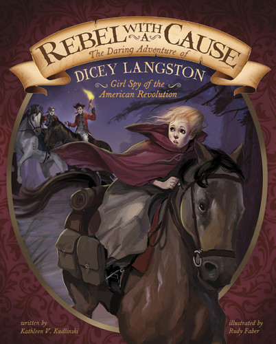Rebel with a Cause (The Daring Adventure of Dicey Langston, Girl Spy of the American Revolution) - 9781491465585 by Rudy Faber, Kathleen V. Kudlinski, 9781491465585