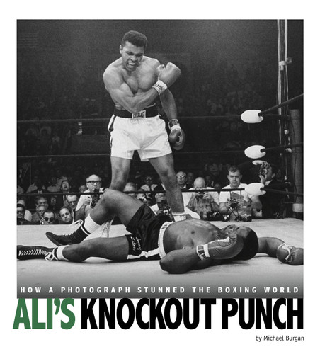 Ali's Knockout Punch (How a Photograph Stunned the Boxing World) by Michael Burgan, 9780756555276