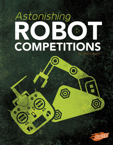 Astonishing Robot Competitions by John R. Baker, 9781515773528