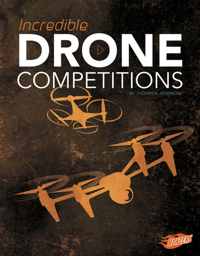 Incredible Drone Competitions by Thomas K. Adamson, 9781515773542