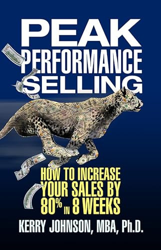 Peak Performance Selling (How to Increase Your Sales by 80% in 8 Weeks) by Dr. Kerry Johnson MBA PhD, 9781722501785 Peak Performance Selling (How to Increase Your Sales by 80% in 8 Weeks) by Dr. Kerry Johnson MBA PhD, 9781722501785
