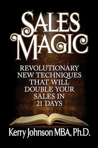 Sales Magic (Revolutionary New Techniques That Will Double Your Sales in 21 Days) by Kerry Johnson, MBA, PhD, 9781722501761
