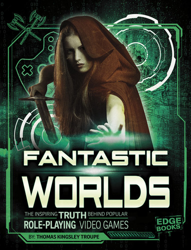 Fantastic Worlds (The Inspiring Truth Behind Popular Role-Playing Video Games) by Thomas Kingsley Troupe, 9781543525694