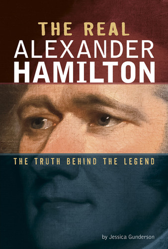 The Real Alexander Hamilton (The Truth Behind the Legend) by Jessica Gunderson, 9780756558925