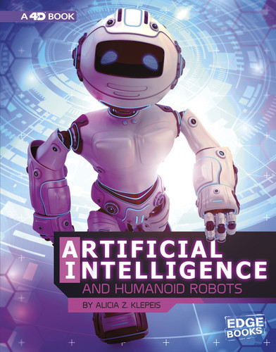 Artificial Intelligence and Humanoid Robots (4D An Augmented Reading Experience) by Alicia Z. Klepeis, 9781543554694