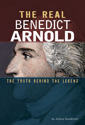 The Real Benedict Arnold (The Truth Behind the Legend) by Jessica Gunderson, 9780756562496 The Real Benedict Arnold (The Truth Behind the Legend) by Jessica Gunderson, 9780756562496