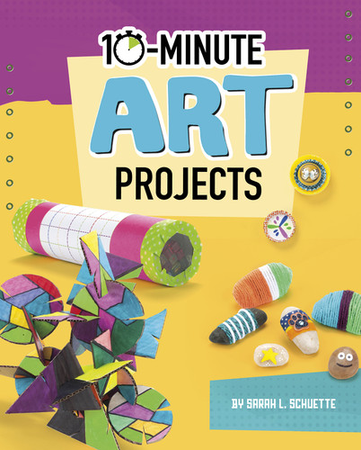 10-Minute Art Projects by Sarah L. Schuette, 9781543590944