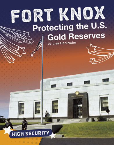 Fort Knox (Protecting the U.S. Gold Reserves) by Lisa Harkrader, 9781543590623