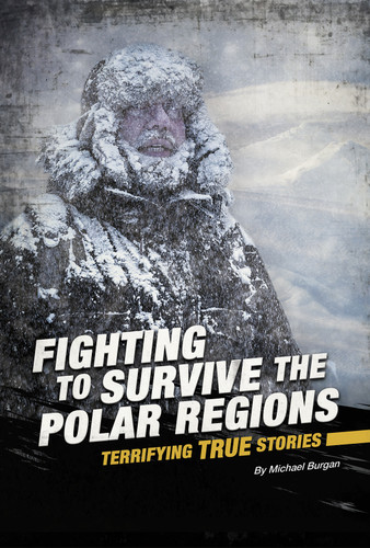 Fighting to Survive the Polar Regions (Terrifying True Stories) by Michael Burgan, 9780756564339