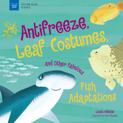 Anti-Freeze, Leaf Costumes, and Other Fabulous Fish Adaptations by Laura Perdew, Katie Mazeika, 9781619309562 Anti-Freeze, Leaf Costumes, and Other Fabulous Fish Adaptations by Laura Perdew, Katie Mazeika, 9781619309562