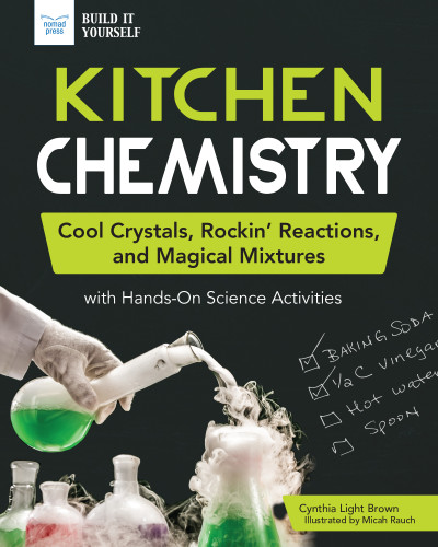 Kitchen Chemistry (Cool Crystals, Rockin' Reactions, and Magical Mixtures with Hands-On Science Activities) by Cynthia Light Brown, Micah Rauch, 9781619308879