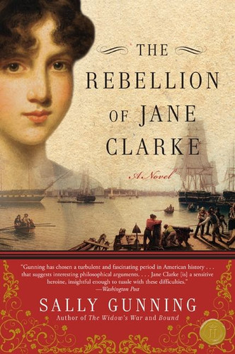 The Rebellion of Jane Clarke (A Novel) by Sally Cabot Gunning, 9780061782152